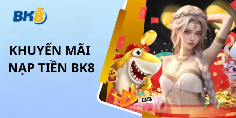 Khuyến Mãi Bk8 Thưởng Nạp Tiền Hấp Dẫn