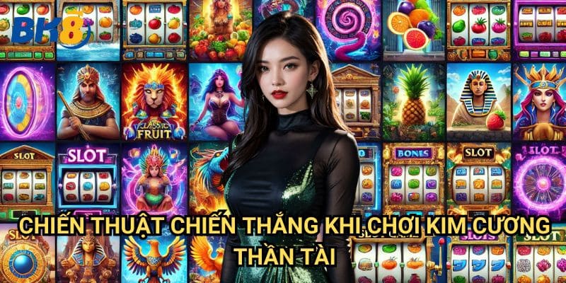 Kim Cương Thần Tài Bk8: Bí quyết quay hũ và nhận thưởng khủng 3 Chiến thuật chiến thắng khi chơi Kim Cương Thần Tài