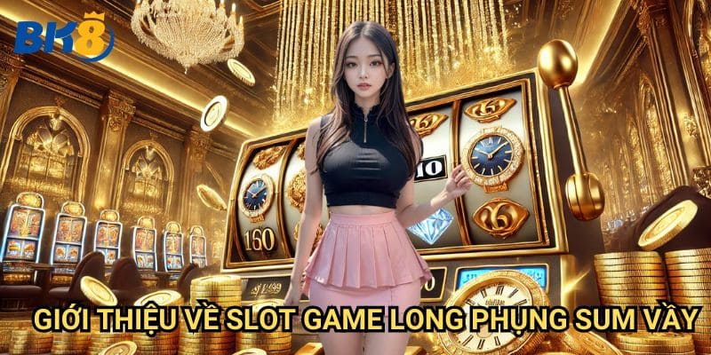Long Phụng Sum Vầy Bk8: Hướng dẫn chiến thắng slot game phong thủy 2 Giới thiệu về slot game Long Phụng Sum Vầy